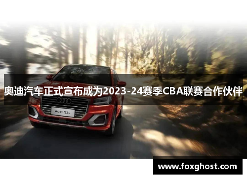 奥迪汽车正式宣布成为2023-24赛季CBA联赛合作伙伴