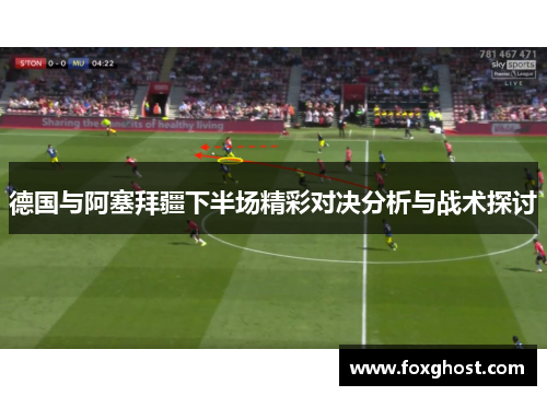 德国与阿塞拜疆下半场精彩对决分析与战术探讨